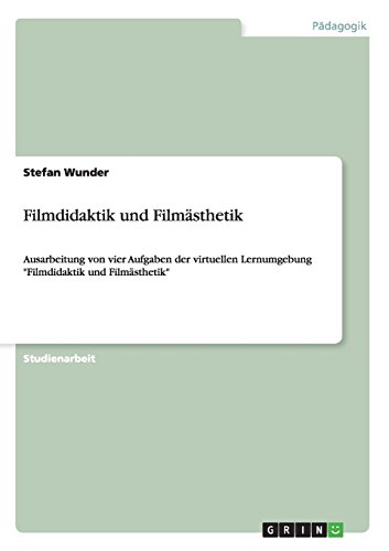 Filmdidaktik und Filmästhetik: Ausarbeitung von vier Aufgaben der virtuellen Lernumgebung Filmdidaktik und Filmästhetik