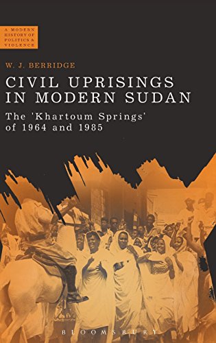 Civil Uprisings in Modern Sudan: The 'Khartoum Springs' of 1964 and 1985 (Modern History of Politics and Violence)
