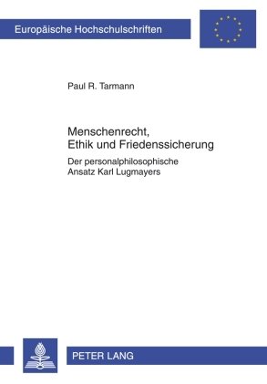 Menschenrecht, Ethik und Friedenssicherung: Der personalphilosophische Ansatz Karl Lugmayers