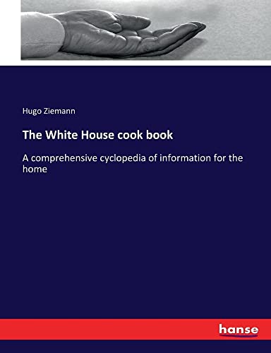 The White House cook book: A comprehensive cyclopedia of information for the home