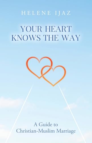 Your Heart Knows The Way: A Guide to Christian-Muslim Marriage