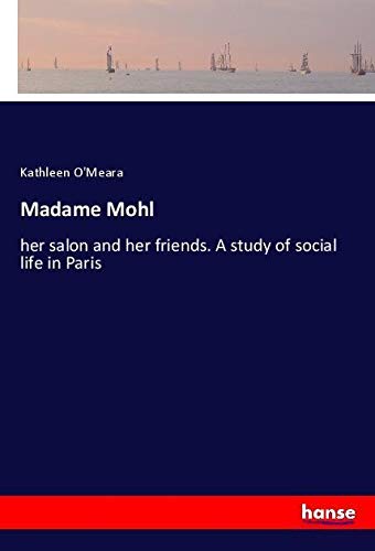 Madame Mohl: her salon and her friends. A study of social life in Paris