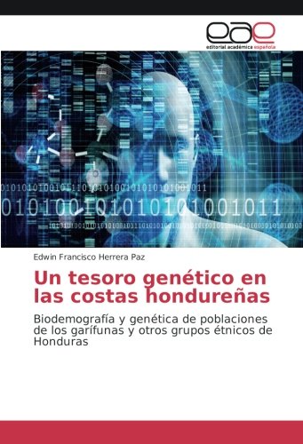 Un tesoro genético en las costas hondureñas: Biodemografía y genética de poblaciones de los garífunas y otros grupos étnicos de Honduras