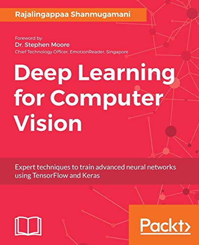 Rajalingappaa Shanmugamani Deep Learning For Computer Vision, Expert Techniques To Train Advanced Neural Networks Using TensorFlow And Keras (English Edition)