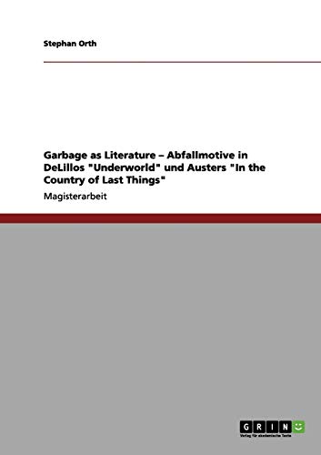 Garbage as Literature ¿ Abfallmotive in DeLillos Underworld und Austers In the Country of Last Things: Magisterarbeit