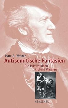 Marc A. Weiner: Antisemitische Fantasien. Die Musikdramen Richard Wagners.