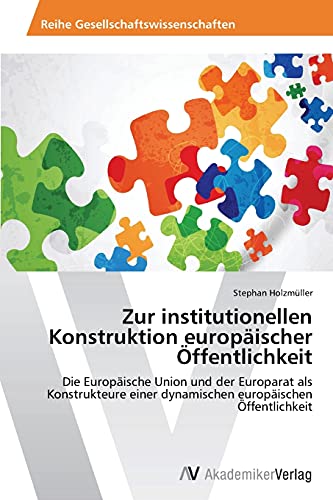 Zur institutionellen Konstruktion europäischer Öffentlichkeit: Die Europäische Union und der Europarat als Konstrukteure einer dynamischen europäischen Öffentlichkeit
