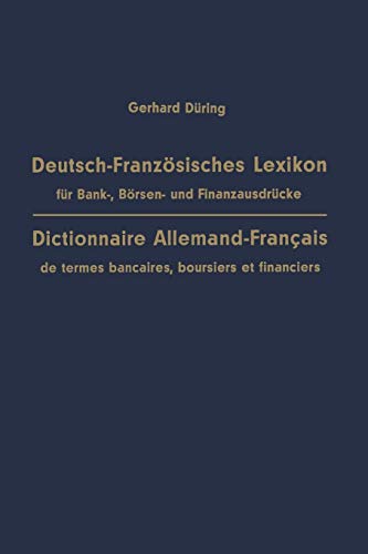 Deutsch-Franzosisches Lexikon Fur Bank-, Borsen- Und Finanzausdrucke / Dictionnaire Allemand-Francais de Termes Bancaires, Boursiers Et Financiers ... d’annotations et d’un Index Français-Allemand