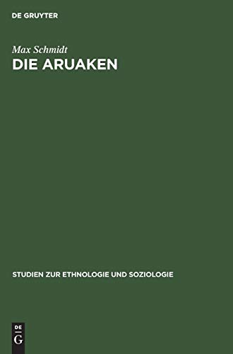 Die Aruaken (Studien zur Ethnologie und Soziologie, H. 1, Band 1)