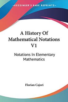 A History Of Mathematical Notations V1: Notations In Elementary Mathematics