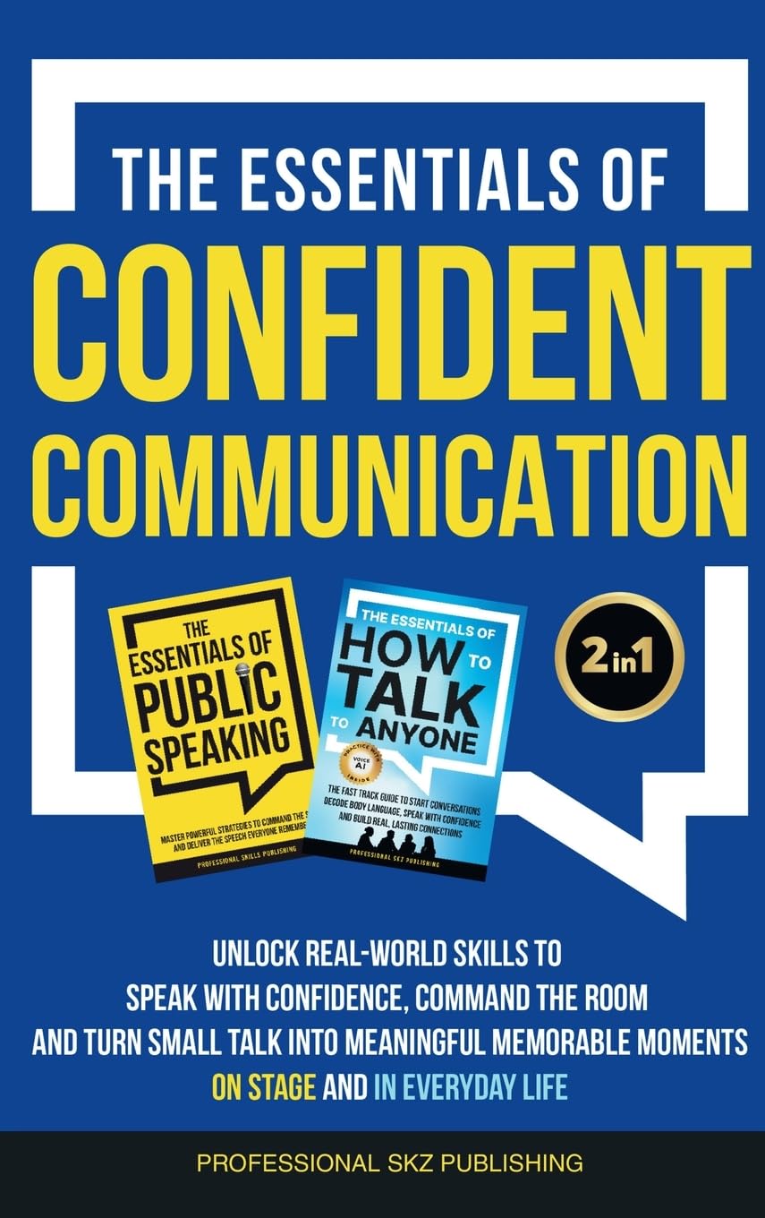 The Essentials of Confident Communication: Unlock Real-World Skills to Speak with Confidence, Command the Room, and Turn Small Talk into Meaningful, ... Life (The Essentials of Communication)
