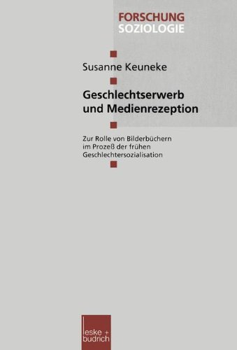 Geschlechtserwerb und Medienrezeption: Zur Rolle von Bilderbüchern im Prozess der frühen Geschlechtersozialisation (Forschung Soziologie)