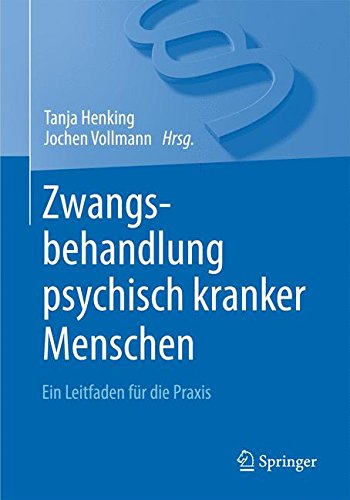 Tanja Henking Zwangsbehandlung Psychisch Kranker Menschen, Ein Leitfaden Für Die Praxis