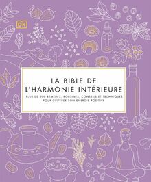 La bible de l'harmonie intérieure : plus de 500 remèdes, routines, conseils et techniques pour cultiver son énergie positive