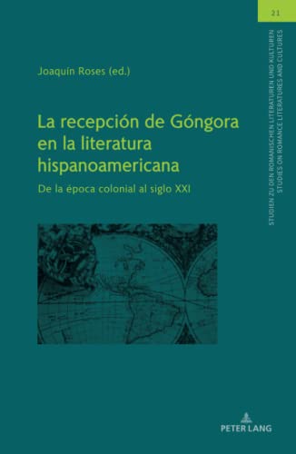 La recepción de Góngora en la literatura hispanoamericana: De la época colonial al siglo XXI (Studien zu den Romanischen Literaturen und Kulturen/Studies on Romance Literatures and Cultures, Band 21)