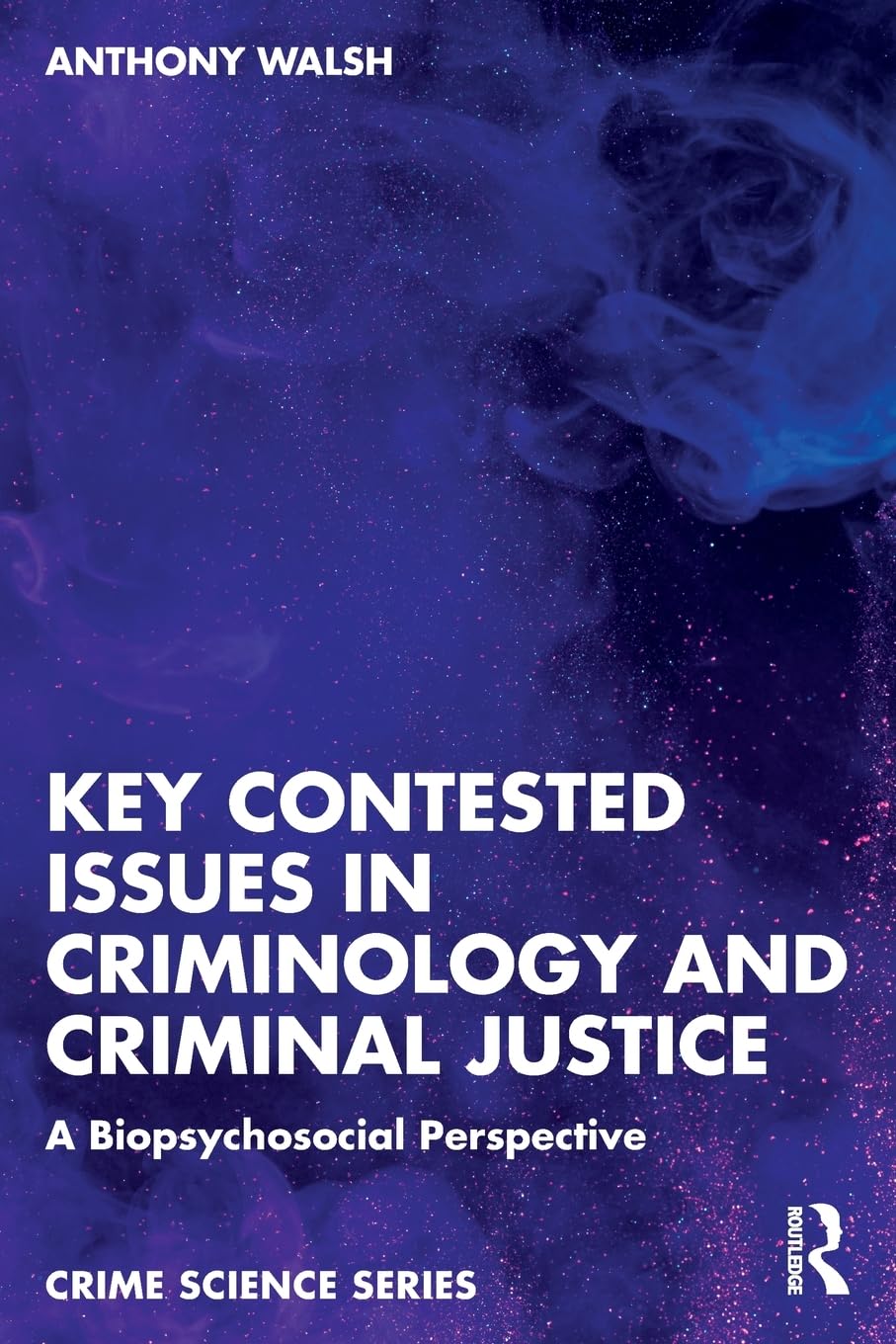 Key Contested Issues in Criminology and Criminal Justice: A Biopsychosocial Perspective (Crime Science)