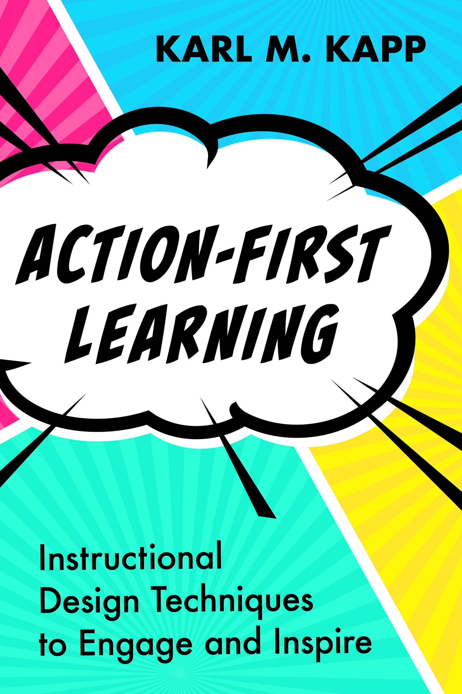 Kapp, Karl M. Action-First Learning, Instructional Design Techniques To Engage And Inspire