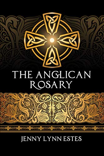 The Anglican Rosary: Going Deeper with God—Prayers and Meditations with the Protestant Rosary