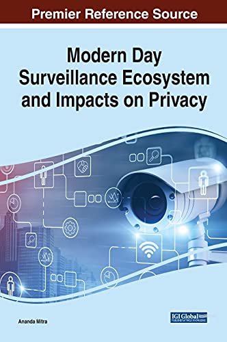 Modern Day Surveillance Ecosystem and Impacts on Privacy (Advances in Information Security, Privacy, and Ethics)