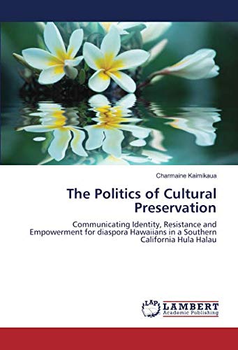 The Politics of Cultural Preservation: Communicating Identity, Resistance and Empowerment for diaspora Hawaiians in a Southern California Hula Halau