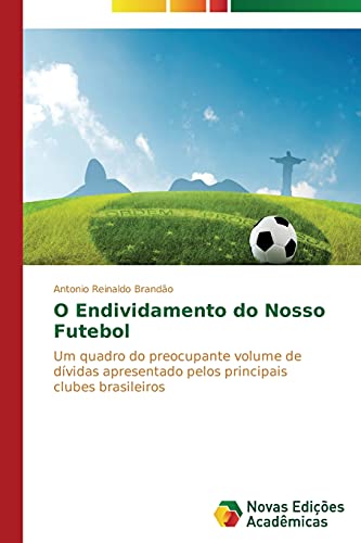 O Endividamento do Nosso Futebol: Um quadro do preocupante volume de dívidas apresentado pelos principais clubes brasileiros