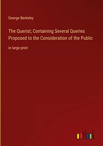 The Querist; Containing Several Queries Proposed to the Consideration of the Public: in large print