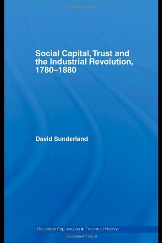 Social Capital, Trust and the Industrial Revolution, 1780-1880 (Routledge Explorations in Economic History)