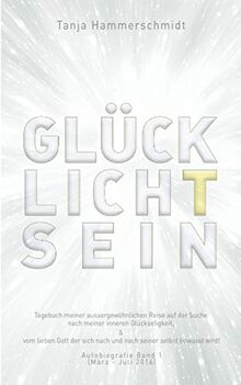 GlücklichTsein: Die berührende Reise einer wagemutigen, jedoch freudlosen Frau auf der Suche nach Unabhängigkeit vom Mann, Liebe und Selbstliebe, ... Frieden, Freiheit & Vollkommenheit! BAND1