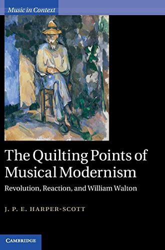 The Quilting Points of Musical Modernism: Revolution, Reaction, and William Walton (Music in Context)
