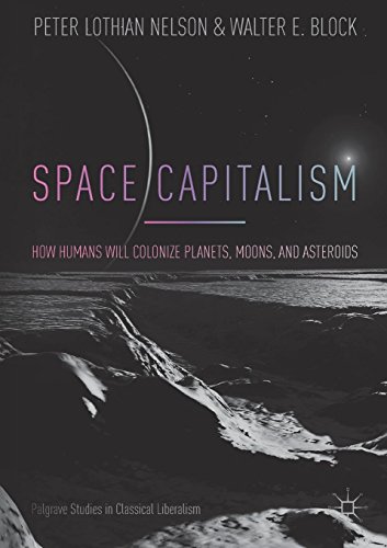Space Capitalism: How Humans will Colonize Planets, Moons, and Asteroids (Palgrave Studies in Classical Liberalism)