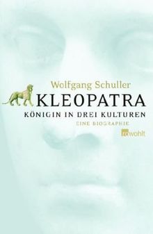 Kleopatra: Königin in drei Kulturen. Eine Biographie: Königin der drei Kulturen. Eine Biografie