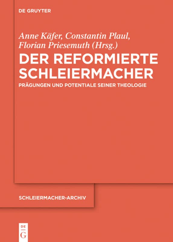 Der reformierte Schleiermacher: Prägungen und Potentiale seiner Theologie (Schleiermacher-Archiv, 28, Band 28)