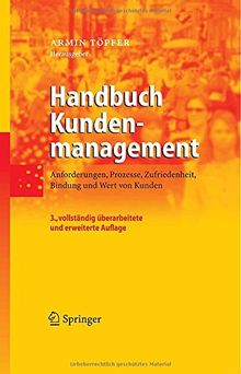 Handbuch Kundenmanagement: Anforderungen, Prozesse, Zufriedenheit, Bindung und Wert von Kunden: Kundenzufriedenheit, Kundenbindung Und Kundenwert Messen Und Steigern