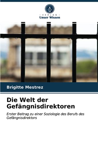 Die Welt der Gefängnisdirektoren: Erster Beitrag zu einer Soziologie des Berufs des Gefängnisdirektors
