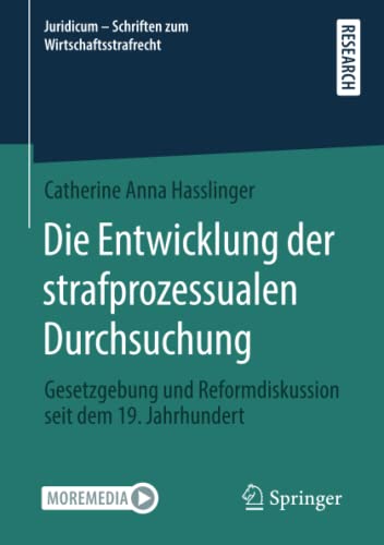 Die Entwicklung der strafprozessualen Durchsuchung: Gesetzgebung und Reformdiskussion seit dem 19. Jahrhundert (Juridicum - Schriften zum Wirtschaftsstrafrecht, Band 4)