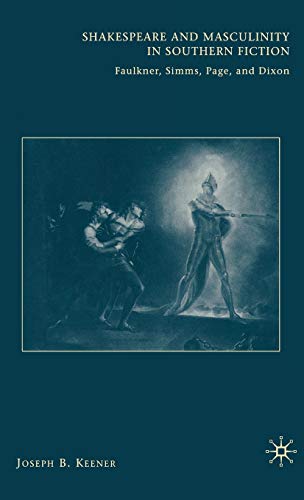 Shakespeare and Masculinity in Southern Fiction: Faulkner, Simms, Page, and Dixon