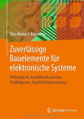 Zuverlässige Bauelemente für elektronische Systeme: Fehlerphysik, Ausfallmechanismen, Prüffeldpraxis, Qualitätsüberwachung