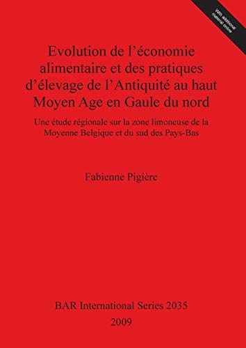 Evolution de l'économie alimentaire et des pratiques d'élevage de l'Antiquité au haut Moyen Age en Gaule du nord: Une étude régionale sur la zone ... Reports British Series, Band 2035)