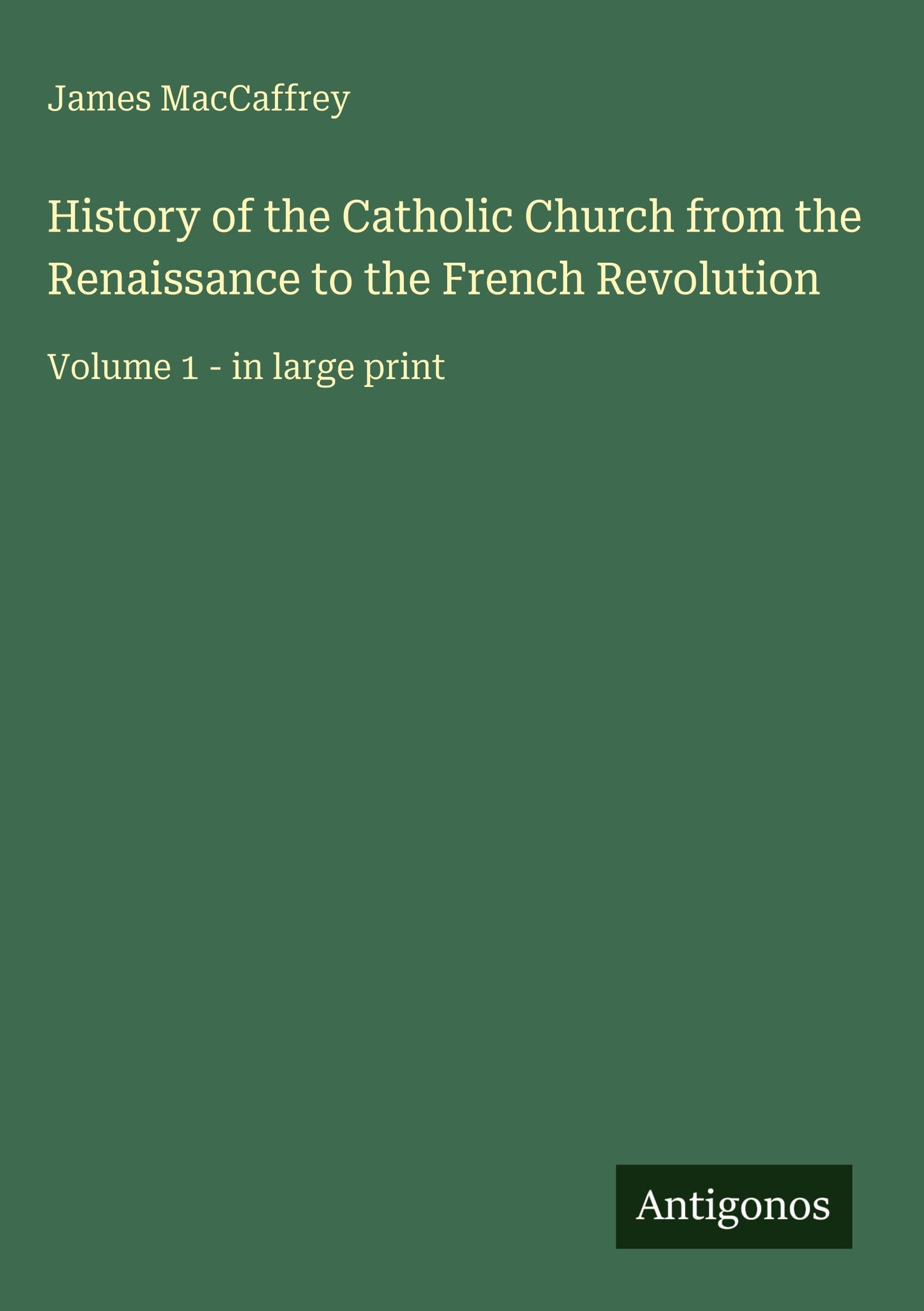 History of the Catholic Church from the Renaissance to the French Revolution: Volume 1 - in large print