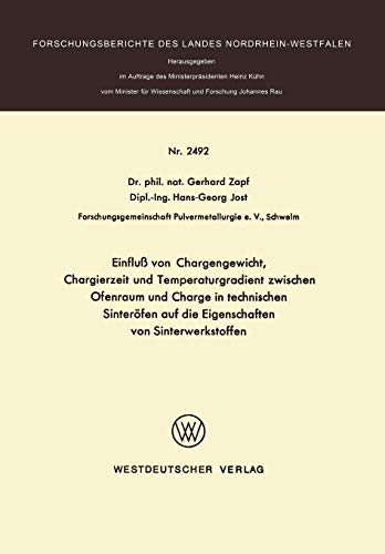 Einflub von Chargengewicht, Chargierzeit und Temperaturgradient zwischen Ofenraum und Charge in technischen Sinteröfen auf die Eigenschaften von ... Landes Nordrhein-Westfalen, 2492, Band 2492)