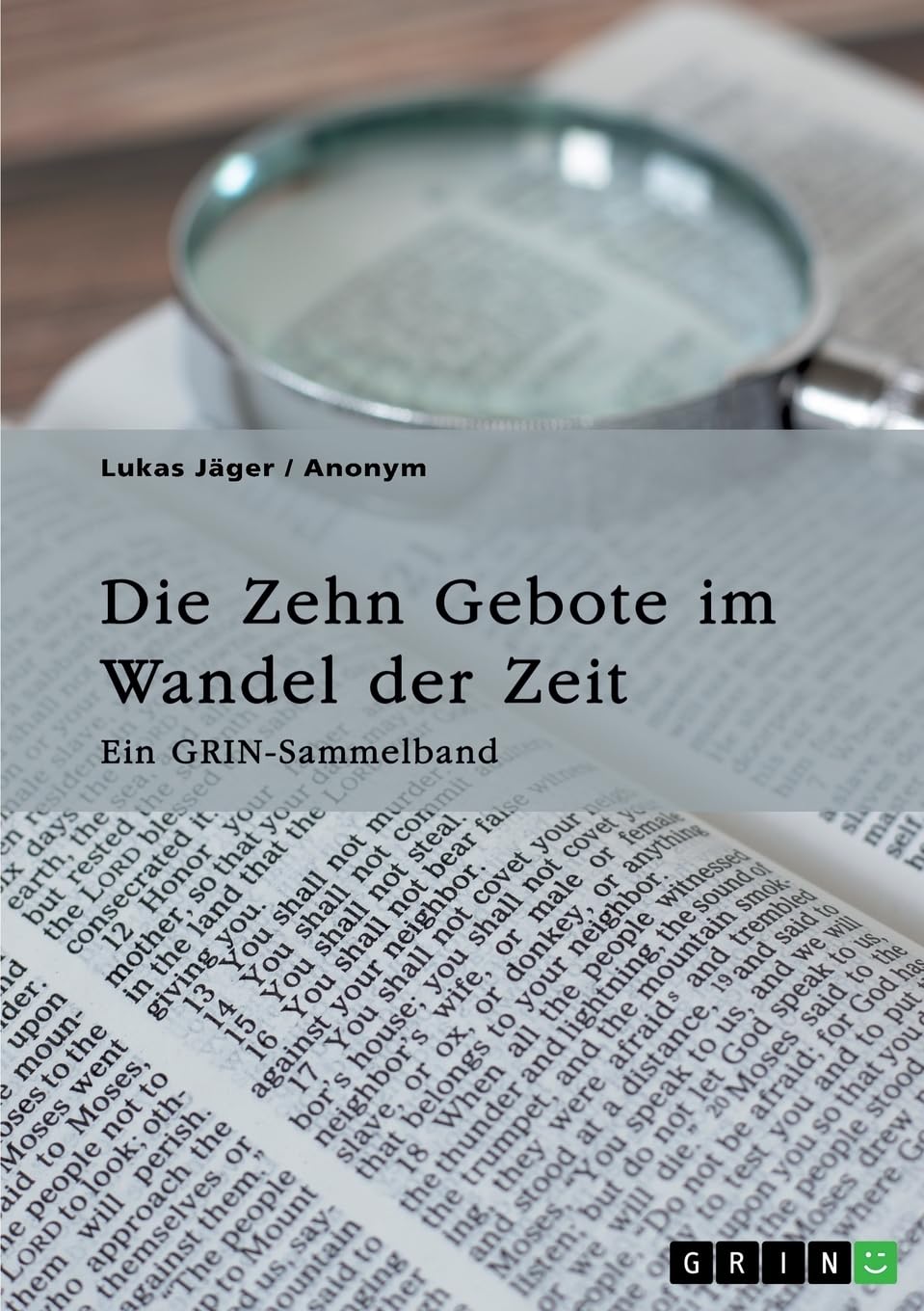 Die Zehn Gebote im Wandel der Zeit. Ehe, Begehrensverbot und die moderne Relevanz des Dekalogs: Ein GRIN-Sammelband