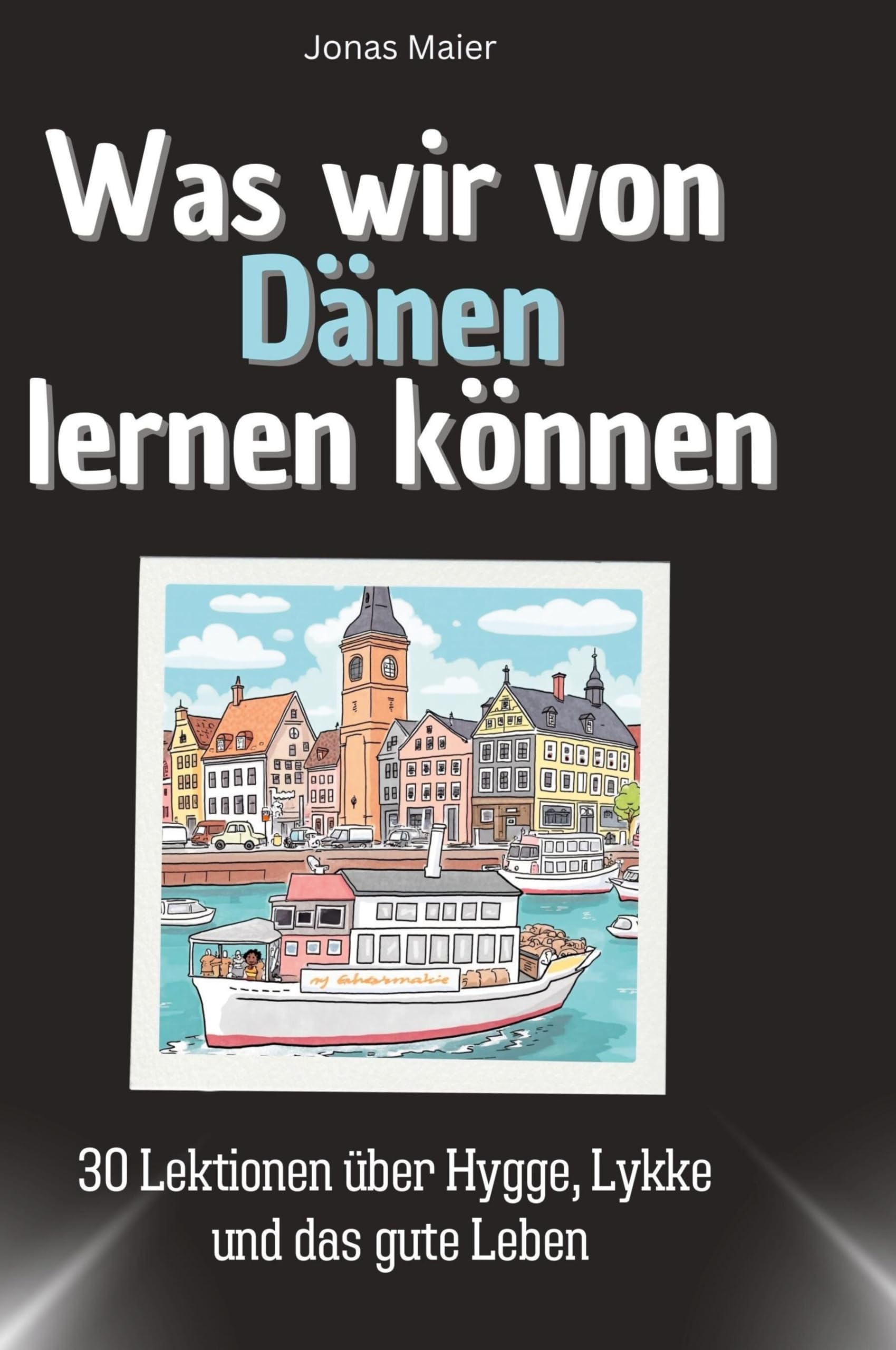 Was wir von Dänen lernen können: 30 Lektionen über Hygge, Lykke und das gute Leben