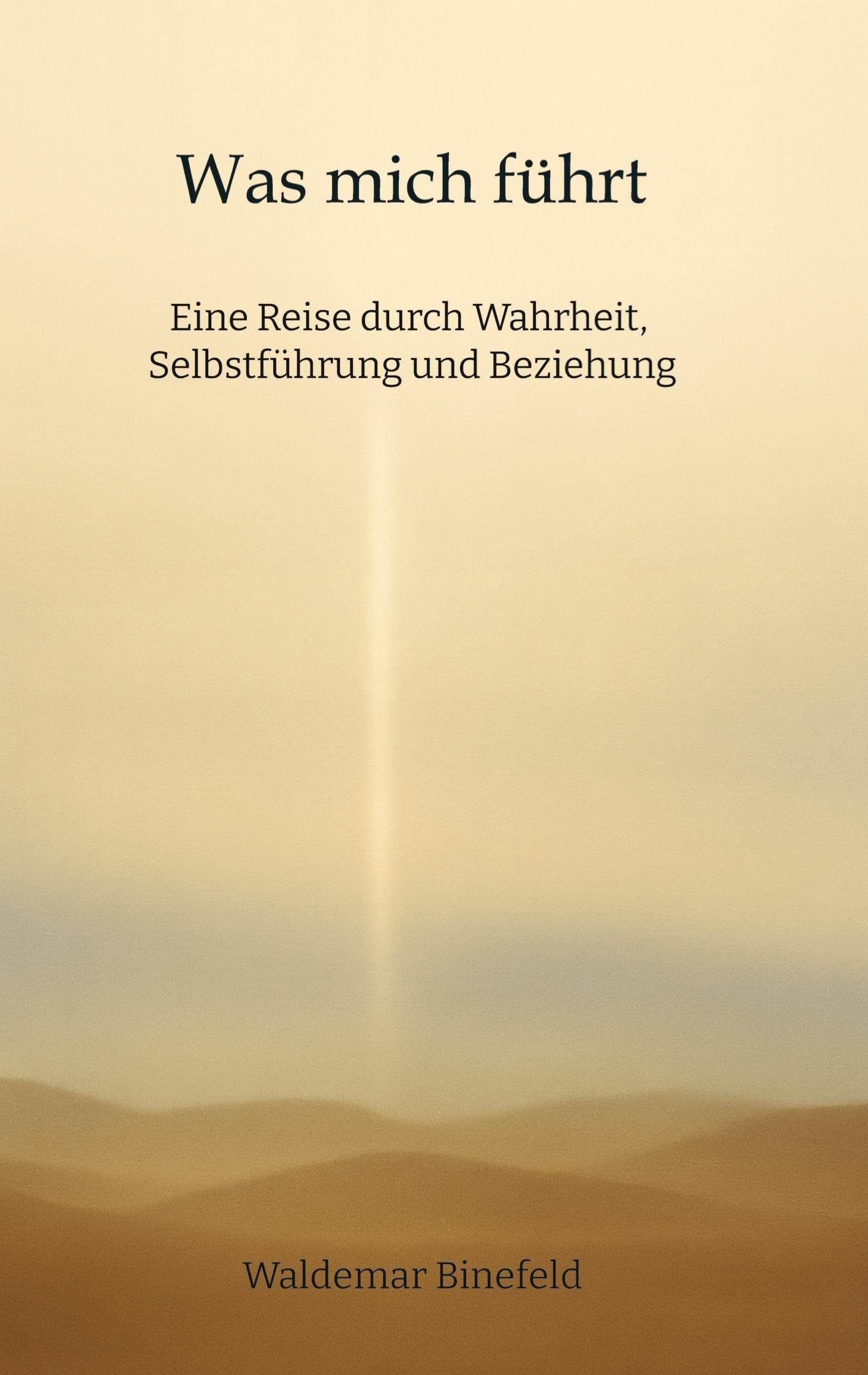 Was mich führt - Selbstführung, Wahrheit und Verantwortung in Beziehung - Ein Buch über Wahrheit, Selbstführung und gelebte Freiheit