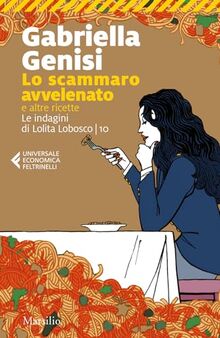 Lo scammaro avvelenato e altre ricette. Le indagini di Lolita Lobosco (Vol. 10) (Universale economica Feltrinelli)