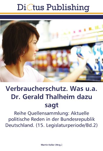 Verbraucherschutz. Was u.a. Dr. Gerald Thalheim dazu sagt: Reihe Quellensammlung: Aktuelle politische Reden in der Bundesrepublik Deutschland. (15. Legislaturperiode/Bd.2)