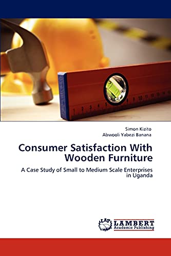 Consumer Satisfaction With Wooden Furniture: A Case Study of Small to Medium Scale Enterprises in Uganda