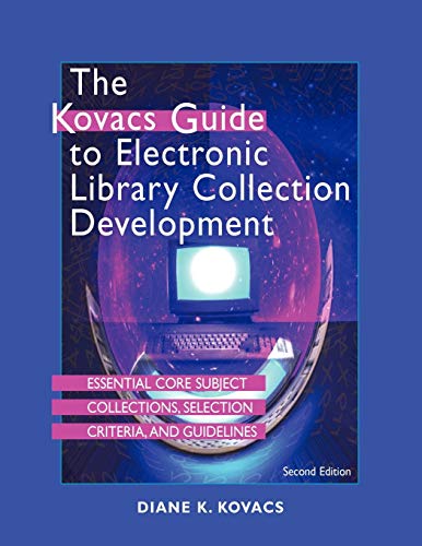 The Kovacs Guide to Electronic Library Collection Development: Essential Core Subject Collections, Selection Criteria, and Guidelines