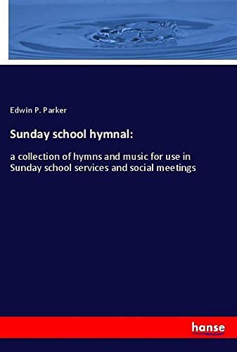 Sunday school hymnal:: a collection of hymns and music for use in Sunday school services and social meetings