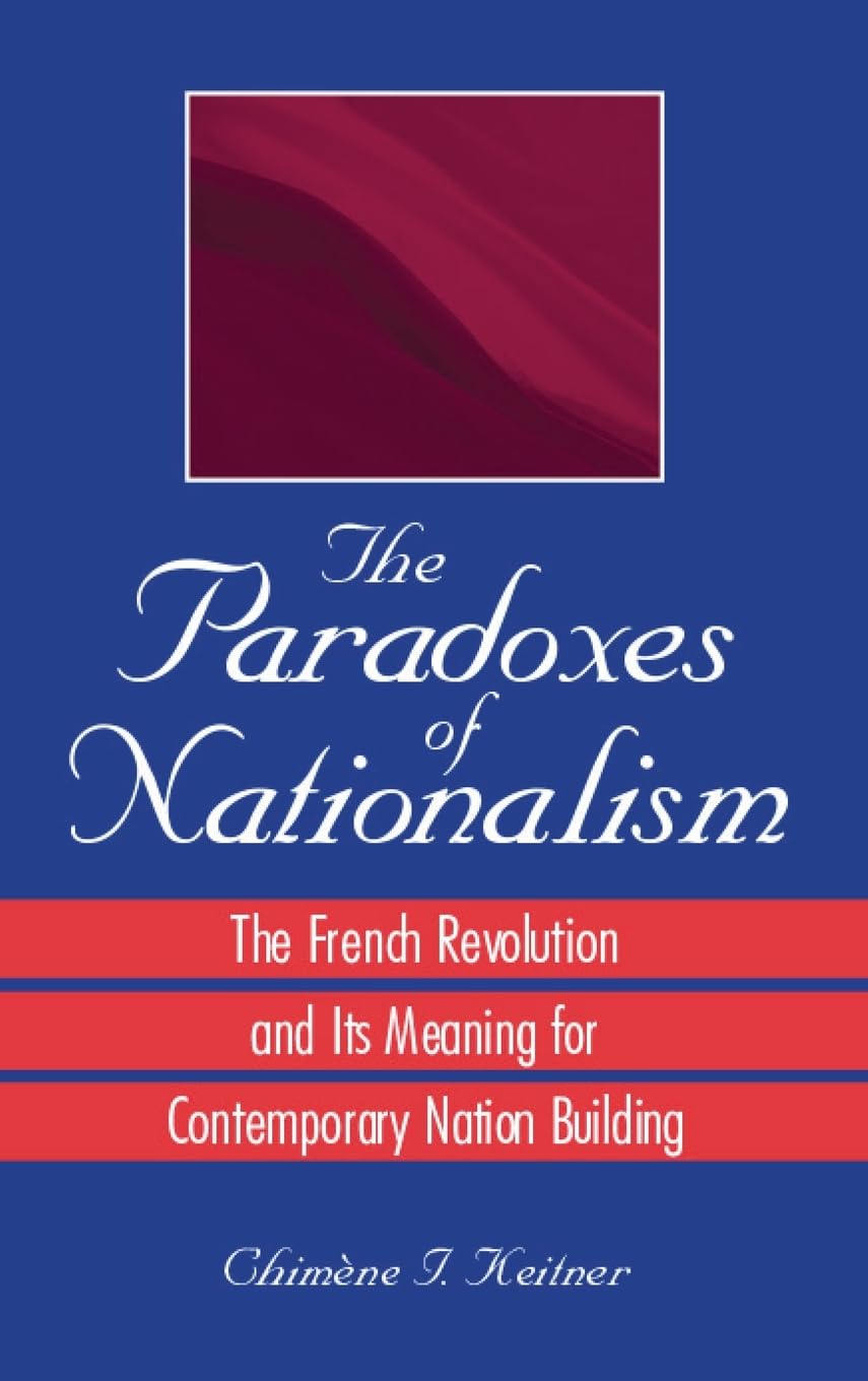The Paradoxes of Nationalism: The French Revolution and Its Meaning for Contemporary Nation Building (Suny Series in National Identities)