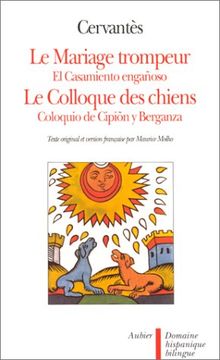 Le mariage trompeur. El casamiento enganoso. Le colloque des chiens. Coloquio de Cipión y Berganza